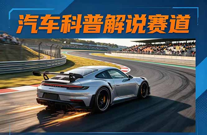 汽车科普解说赛道变现教程：文案+素材+剪辑+录音全教学，单条视频点赞几十万+-风庭夜雪