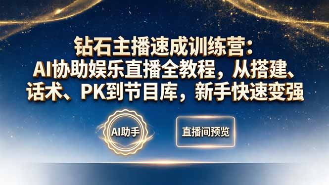 钻石主播速成训练营：AI协助娱乐直播全教程，从搭建、话术、PK到节目库，新手快速变强-风庭夜雪