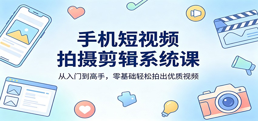 手机短视频拍摄剪辑系统课：从入门到高手，零基础轻松拍出优质视频-风庭夜雪