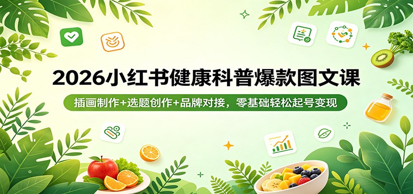 2026小红书健康科普爆款图文课：插画制作+选题创作+品牌对接，零基础轻松起号变现-风庭夜雪