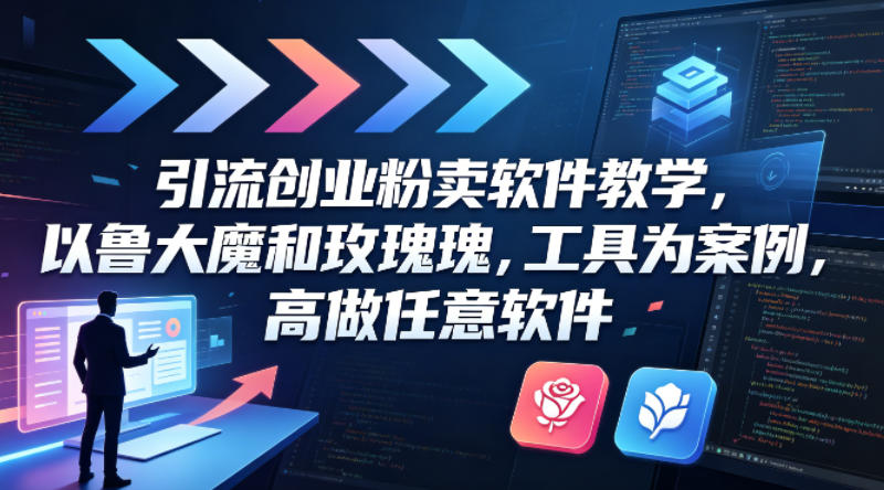 引流创业粉卖软件教学，以鲁大魔和玫瑰工具为案例，可做任意软件-风庭夜雪