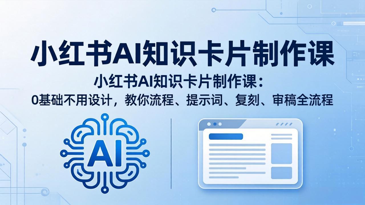 小红书AI知识卡片制作课：0基础不用设计，教你流程、提示词、复刻、审稿全流程-风庭夜雪
