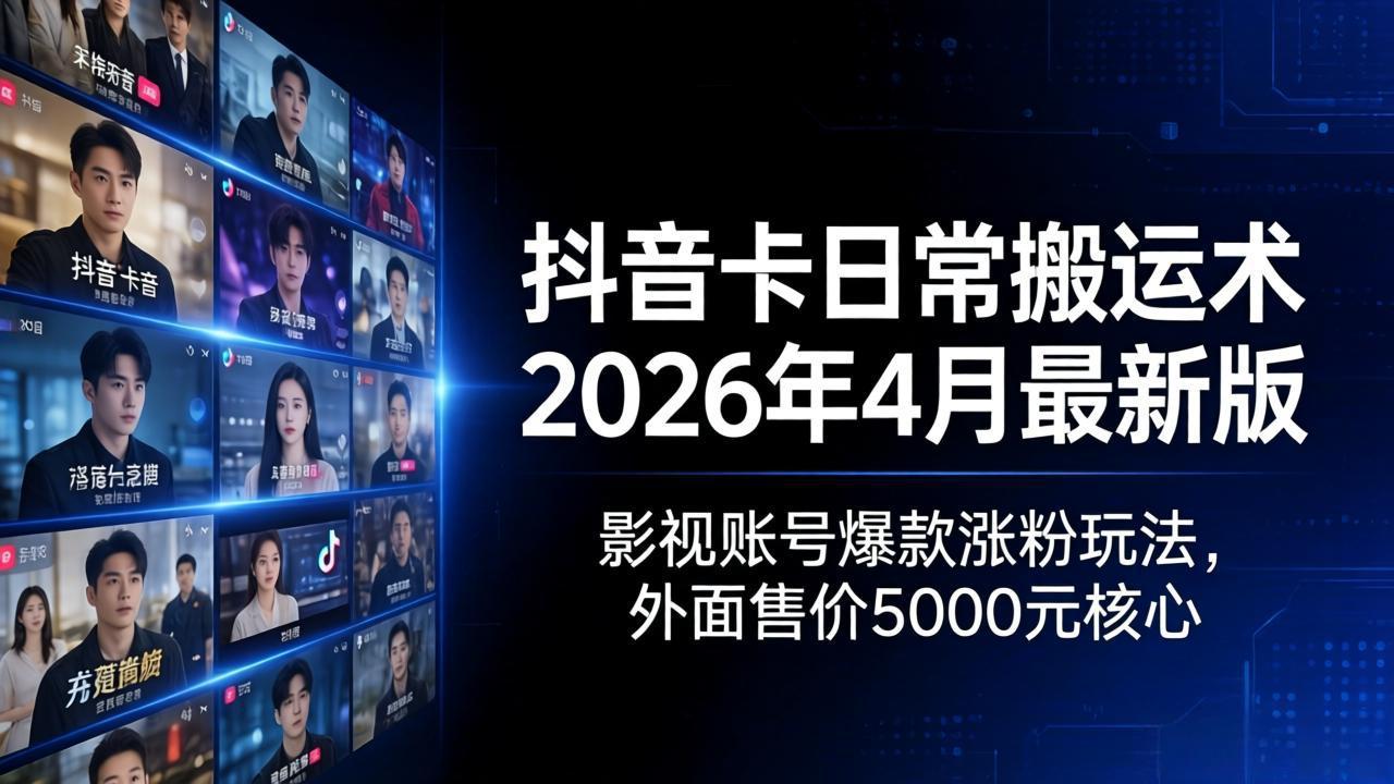 抖音卡日常搬运术2026年4月最新版：影视账号爆款涨粉玩法，外面售价5000元核心-风庭夜雪