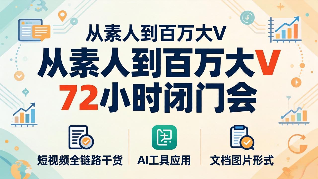 从素人到百万大V 72小时闭门会：短视频全链路干货+AI工具应用，文档图片形式轻松学变现-风庭夜雪