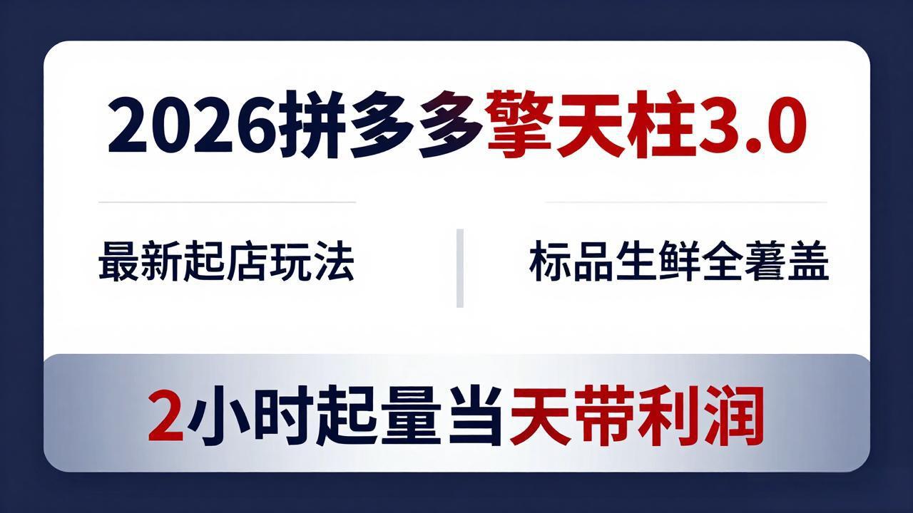 2026拼多多擎天柱 3.0-更新4月20：最新起店玩法，标品生鲜全覆盖，2小时起量当天带利润-风庭夜雪